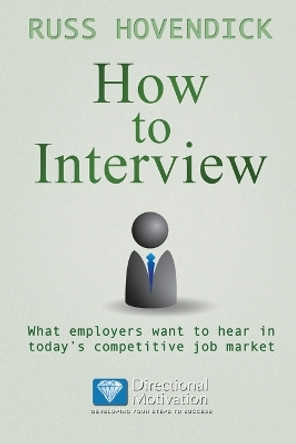 How to Interview: What Employers Want to Hear in Today's Competitive Job Market (Directional Motivation Book Series) by Russ Hovendick 9781937129668