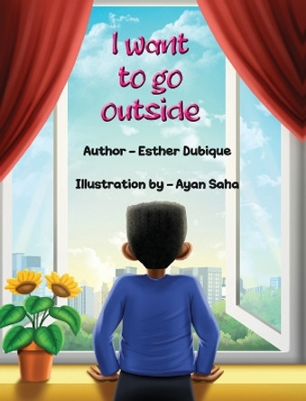 I Want To Go Outside by Esther Dubique 9798885902212