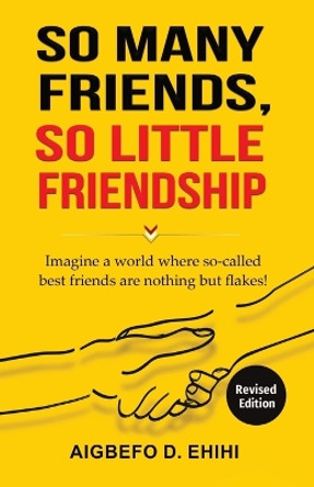 So Many Friends, So Little Friendship: Imagine a world where so-called best friends are nothing but flakes! by Aigbefo D Ehihi 9798986001708