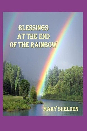 Blessings at the End of The Rainbow by Mary Shelden 9798694241977