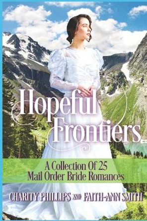 Hopeful Frontiers: A Collection of 25 Mail Order Bride Romances by Faith-Ann Smith 9798655187115