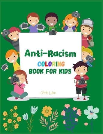 Anti-Racism Coloring Book For Kids: (Anti Racist Childrens Books) by Chris Luke 9798653453489