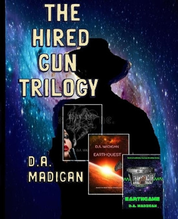 The Hired Gun Trilogy: ENDGAME, EARTHQUEST, and EARTHGAME by D A Madigan 9798682835263