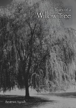 Tears of a Willow Tree by Beatrice Ayoub 9781716375002