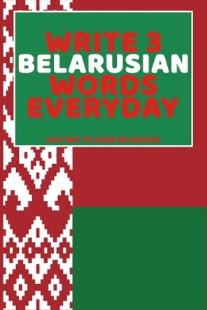 Write 3 Belarusian Words Everyday: Easy Way To Learn Belarusian by Feather Press 9798616269386