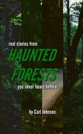 Real Stories from Haunted Forests You Never Heard Before by Carl Johnson 9781724136299