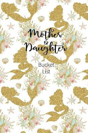 Mother and Daughter Bucket List: Write a Bucket List of Goals and Dreams by Joy Bountiful 9781724142436