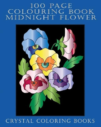 100 Page Colouring Book: 100 Midnight Flower Colouring Pages. A Great Gift For Anyone That Loves Colouring Or Flowers. by Crystal Coloring Books 9798692383327
