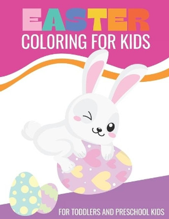 Easter Coloring Book For Kids: Easter Coloring Book For Toddlers And Preschool Kids by The Colorful Axolotl 9798704717737