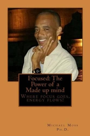 Focused: The Power of a Made Up Mind by Dr Michael Moss Ph D 9781535507080