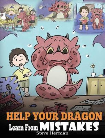 Help Your Dragon Learn From Mistakes: Teach Your Dragon It's OK to Make Mistakes. A Cute Children Story To Teach Kids About Perfectionism and How To Accept Failures. by Steve Herman 9781948040808