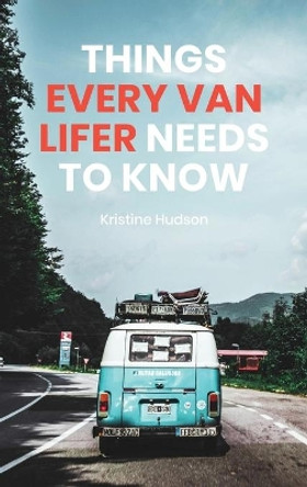 How to Live the Dream: Things Every Van Lifer Needs to Know by Kristine Hudson 9781953714169