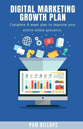 Digital Marketing Growth Plan: Complete 8 week plan to improve your entire online presence. by Pamela Billups 9798713509804