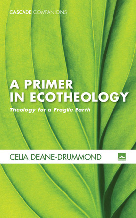 A Primer in Ecotheology by Celia Deane-Drummond 9781498236997