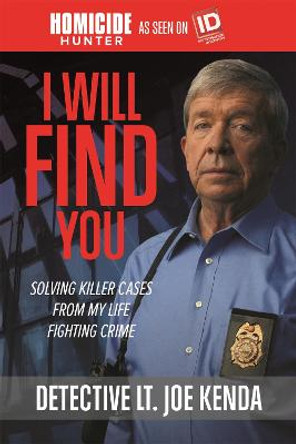 I Will Find You: Solving Killer Cases from My Life Fighting Crime by Detective Lt. Joe Kenda