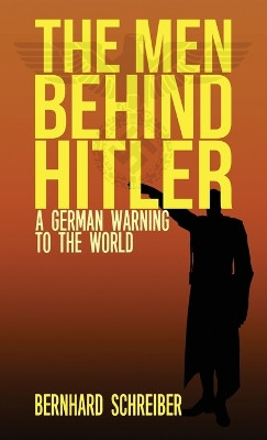 The Men Behind Hitler: A German Warning to the World by Bernhard Schreiber 9781947844483