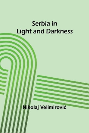 Serbia in Light and Darkness by Nikolaj Velimirovic 9789357925495