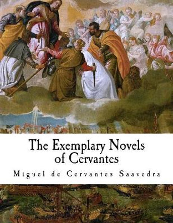 The Exemplary Novels of Cervantes by Miguel De Cervantes Saavedra 9781981178520