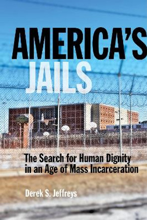 America's Jails: The Search for Human Dignity in an Age of Mass Incarceration by Derek Jeffreys