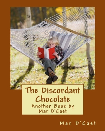 The Discordant Chocolate: Another Book by Mar D'Cast by Mar D'Cast 9781981561155