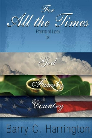 For All The Times: God Family Country by Barry C Harrington 9781535459532