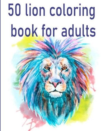 50 lion coloring book for adults: 50 amazing lions illustrations for adults, kids and teens: Perfect for Stress Management, Relief and Art Color Therapy 8,5*11 by Souhail Firady 9798590492152