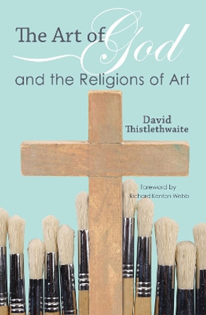 The Art of God and the Religions of Art by David Thistlethwaite 9781556357213