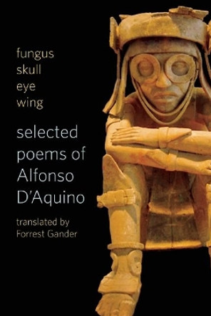 fungus skull eye wing: Selected Poems of Alfonso D?Aquino by Alfonso D'Aquino 9781556594472