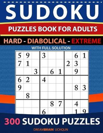 Sudoku Puzzles book for adults 300 puzzles with full Solution - Hard, Diabolical, Extreme: 3 levels - HARD, DIABOLICAL, EXTREME Sudoku puzzles by Dreambrain Uchqun 9798656606318