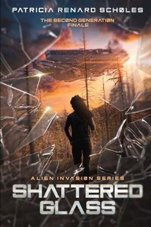 Shattered Glass: An Alien Invasion Series - The Second Generation by Patricia Renard Scholes 9781673305555