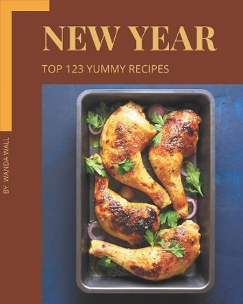 Top 123 Yummy New Year Recipes: From The Yummy New Year Cookbook To The Table by Wanda Wall 9798679493926