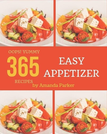 Oops! 365 Yummy Easy Appetizer Recipes: An One-of-a-kind Yummy Easy Appetizer Cookbook by Amanda Parker 9798684352812