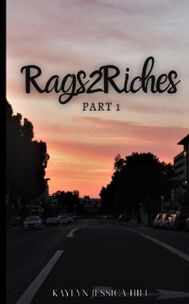 Rags 2 Riches: Part 1 by Kaylyn Hill 9798684928024