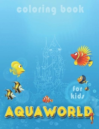 Coloring book for kids AQUAWORLD: Good coloring book for your kids by Ahn Eugene 9798691542053