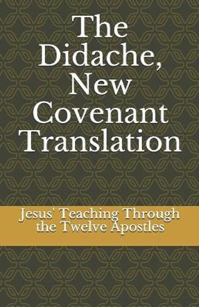 The Didache, New Covenant Translation: Jesus' Teaching Through the Twelve Apostles by Marshall Thomas 9798701721393