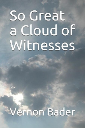So Great a Cloud of Witnesses by Vernon Bader 9798702938639