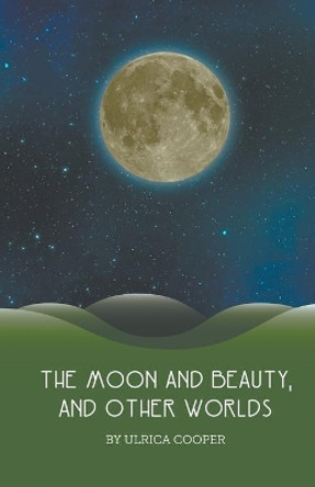 The Moon and Beauty, and Other Worlds by Ulrica Cooper 9781787233591