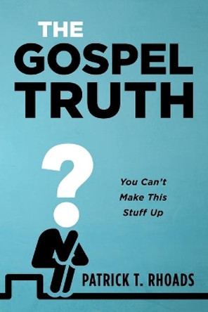 The Gospel Truth by Patrick T Rhoads 9781725273429