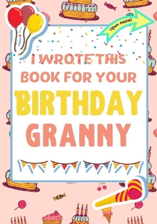 I Wrote This Book For Your Birthday Granny: The Perfect Birthday Gift For Kids to Create Their Very Own Book For Granny by The Life Graduate Publishing Group 9781922568212