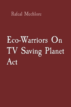 Eco-Warriors On TV Saving Planet Act by Rafeal Mechlore 9788196716349