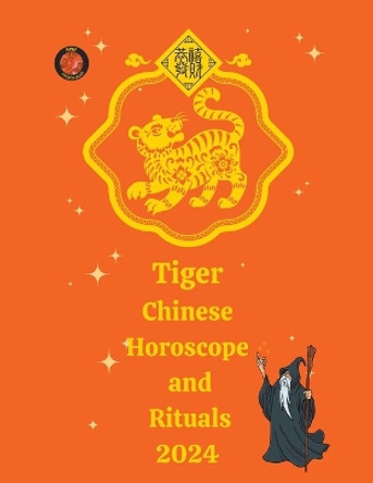 Tiger Chinese Horoscope and Rituals 2024 by Alina a Rubi 9798223476894