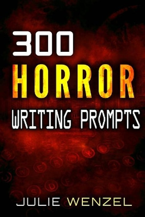 300 Horror Writing Prompts by Julie Wenzel 9781726888394