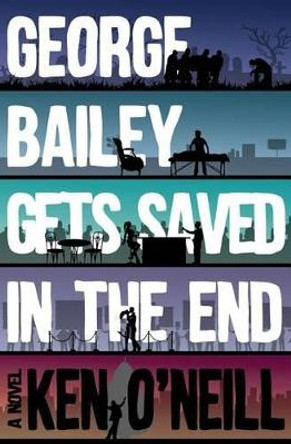 George Bailey Gets Saved in the End by Ken O'Neill 9781537262000