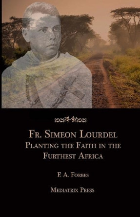 Fr. Simeon Lourdel: Planting the Faith in the Furthest Africa by F a Forbes 9781978338760