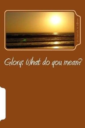 Glory: What Do You Mean? by Dr Pensacola Helene Jefferson 9781979255226