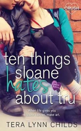 Ten Things Sloane Hates about Tru by Tera Lynn Childs 9781943892440