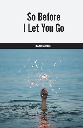 So Before I Let You Go by Thought Catalog 9781974634774