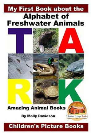 My First Book about the Alphabet of Freshwater Animals - Amazing Animal Books - Children's Picture Books by Molly Davidson 9781533140067