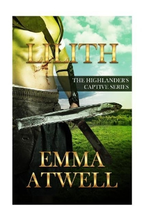 Lilith: The Highlander's Captive Series Book 1 by Emma Atwell 9781719142526