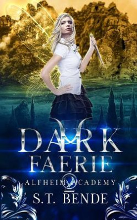 Dark Faerie: Alfheim Academy: Book Two by S T Bende 9781950238156